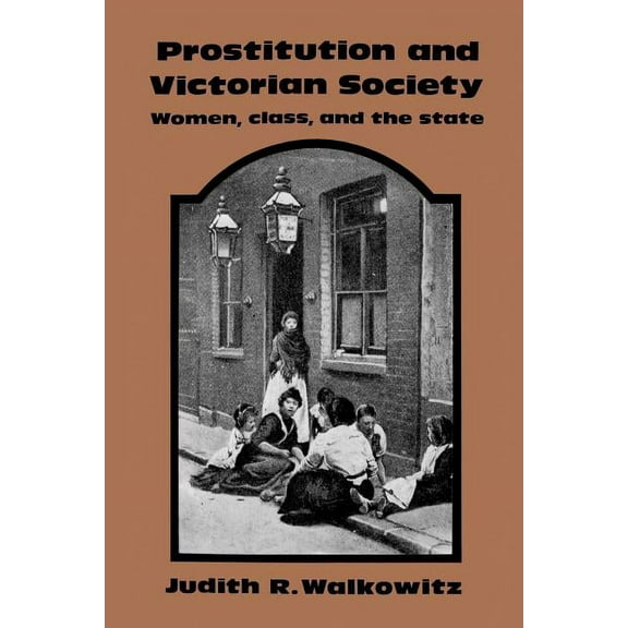 Prostitution and Victorian Society: Women, Class, and the State, (Paperback)