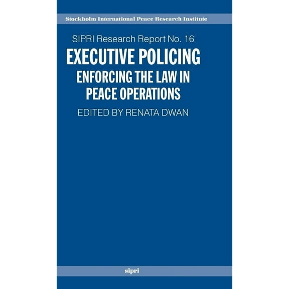 SIPRI Research Reports Executive Policing: Enforcing the Law in Peace Operations, Book 16, (Hardcover)