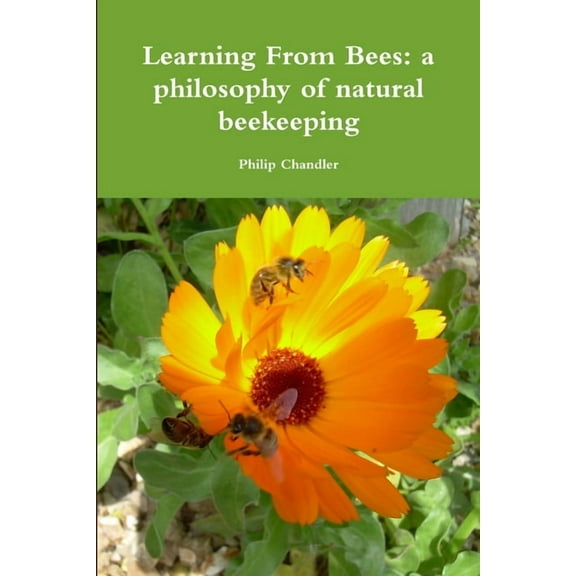 Learning From Bees: A Philosophy Of Natural Beekeeping (Paperback)