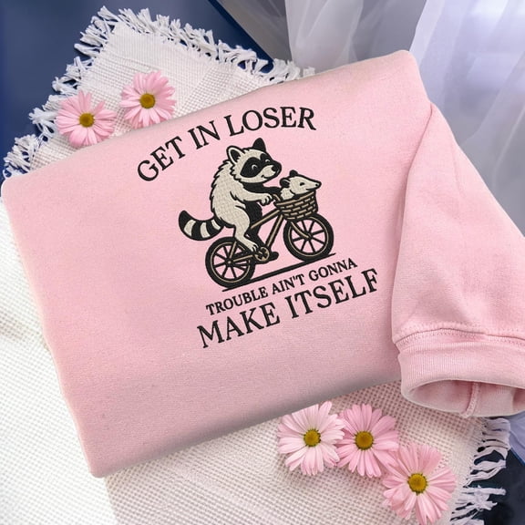 Embroidered Get In Loser Shirt, Trouble Ain't Gonna Make Itself Sweatshirt, Funny Raccoon Shirt, Raccoon Meme Hoodie, Raccoon Lovers Gift
