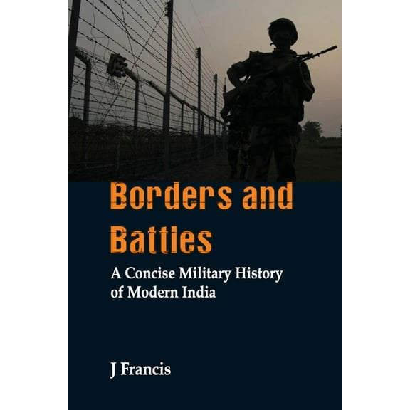 Borders and Battles: A Concise Military History of Modern India, (Paperback)
