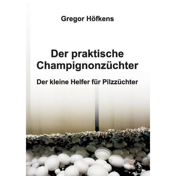 Der praktische Champignonzüchter (Paperback)