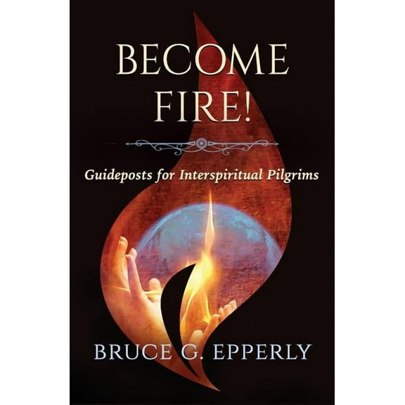 Become Fire!: Guideposts for Interspiritual Pilgrims (Paperback)