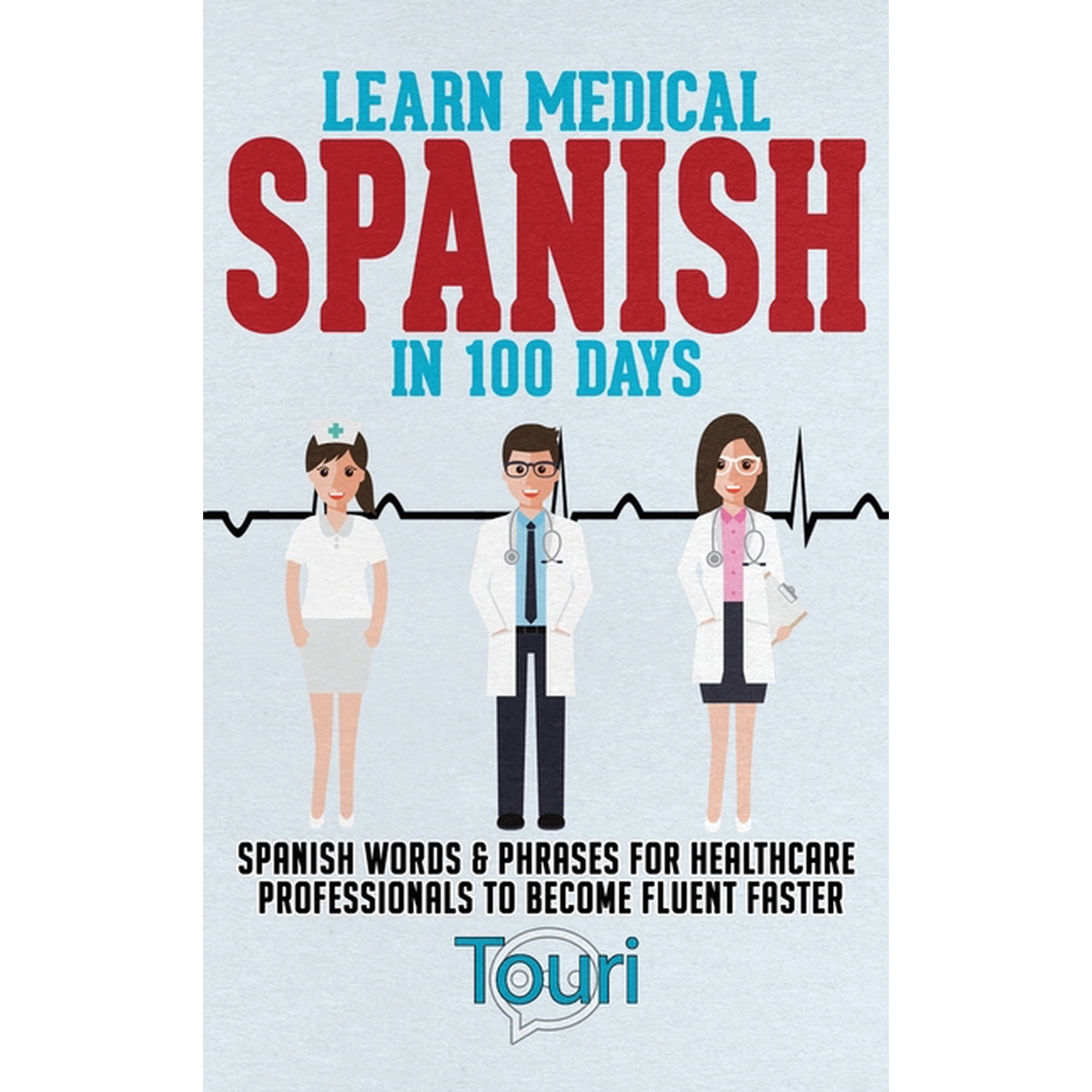 Spanish for Medical Professionals Learn Medical Spanish in 100 Days: Spanish Words & Phrases for Healthcare Professionals to Become Fluent Faster, Book 1, (Hardcover)