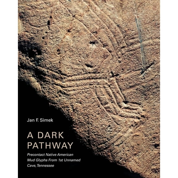 A Dark Pathway: Precontact Native American Mud Glyphs from 1st Unnamed Cave, Tennessee, (Hardcover)