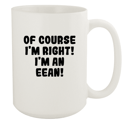 

Of Course I m Right! I m An Eean! - Ceramic 15oz White Mug White