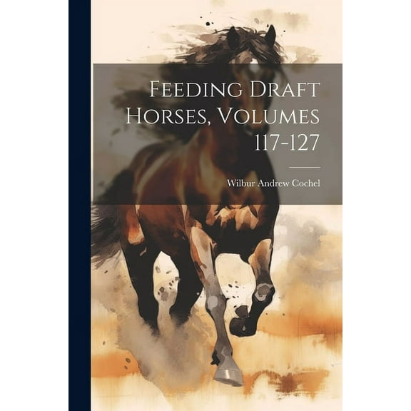 Feeding Draft Horses, Volumes 117-127, (Paperback)