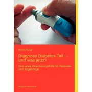 Diagnose Diabetes - Teil 1 - und was jetzt?: eine erste Orientierungshilfe fÃ¼r Patienten und AngehÃ¶rige, (Paperback)
