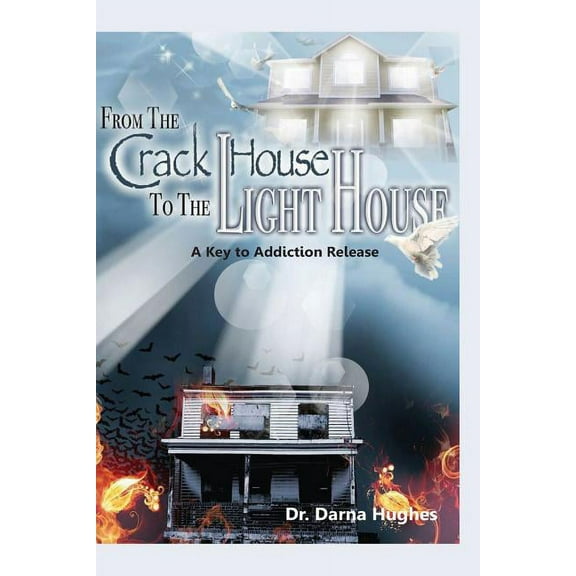 From the Crack House to the Lighthouse: A Key to Addiction Release (Paperback) by Darna Hughes