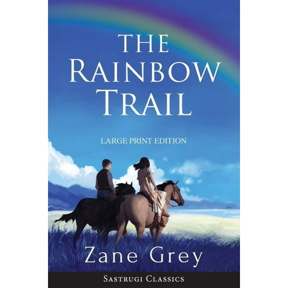 Sastrugi Press Classics The Rainbow Trail (Annotated) LARGE PRINT: A Romance, (Paperback)