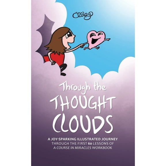 Through the Thought Clouds: A Joy-Sparking Illustrated Journey Through the First 60 Lessons of A Course in Miracles Work, (Paperback)