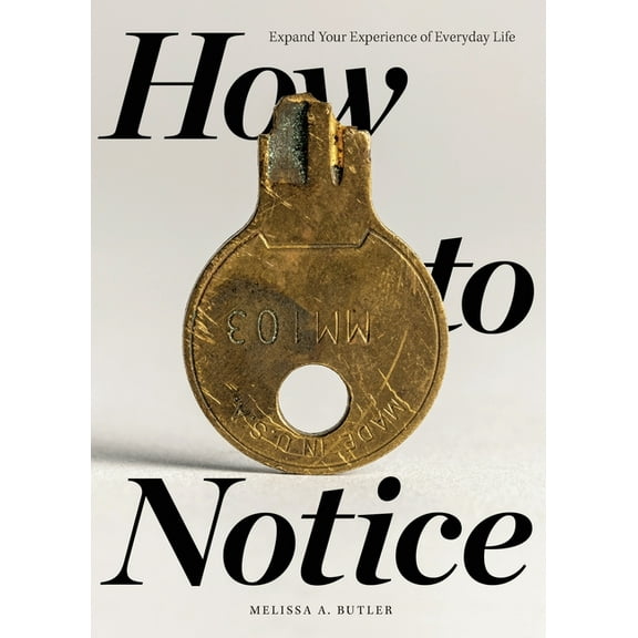 How to Notice: Expand Your Experience of Everyday Life, (Paperback)