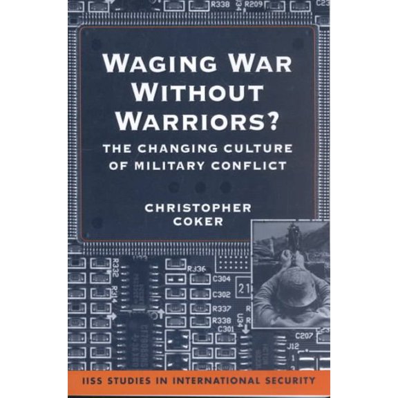 Waging War Without Warriors? : The Changing Culture of Military Conflict (Book)