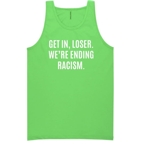 Get In, Loser.We're Ending Racism Neon Tank Top