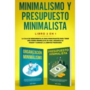 Minimalismo y presupuesto minimalista libro 2-en-1 : La caja de herramienta #1 para principiantes para tener una forma minimalista de vida. Organice su hogar y consiga la libertad financiera. (Paperback)
