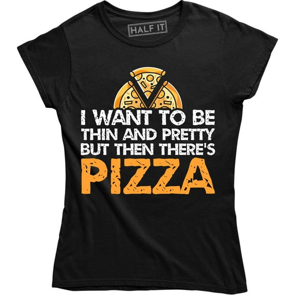 I Want To Be Thin Pretty But Then Pizza Funny Food Lover Women's Tee Shirt