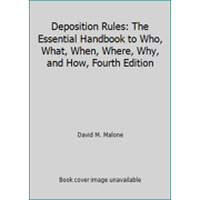 Pre-Owned Deposition Rules: The Essential Handbook to Who, What, When, Where, Why, and How, Fourth Edition (Unknown) 1556819552 9781556819551
