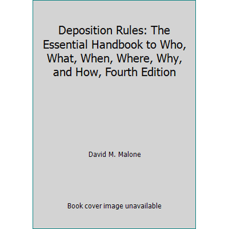 Pre-Owned Deposition Rules: The Essential Handbook to Who, What, When, Where, Why, and How, Fourth Edition (Unknown) 1556819552 9781556819551