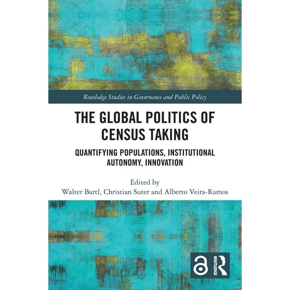 Routledge Studies in Governance and Publ The Global Politics of Census Taking: Quantifying Populations, Institutional Autonomy, Innovation, (Paperback)