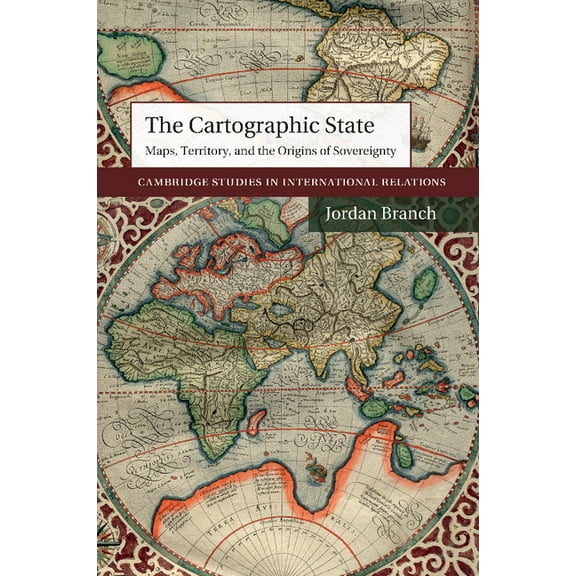 Cambridge Studies in International Relat The Cartographic State: Maps, Territory, and the Origins of Sovereignty, Book 127, (Paperback)