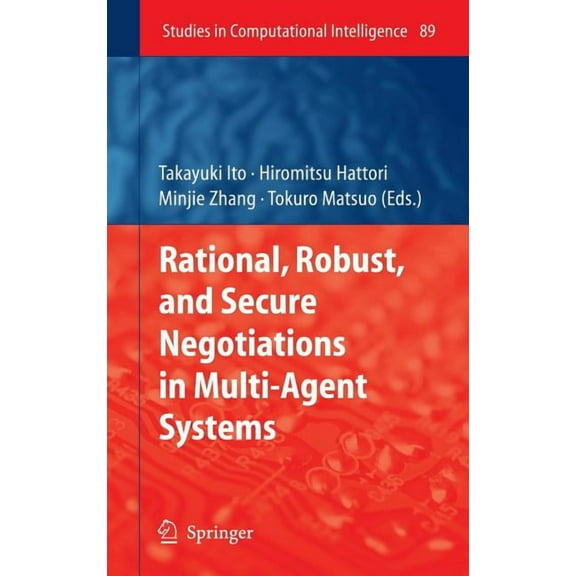 Studies in Computational Intelligence Rational, Robust, and Secure Negotiations in Multi-Agent Systems, Book 89, (Hardcover)