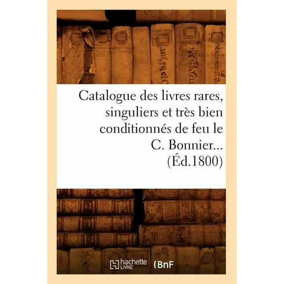 Catalogue Des Livres Rares, Singuliers Et Tres Bien Conditionnes de Feu Le C. Bonnier (Ed.1800)