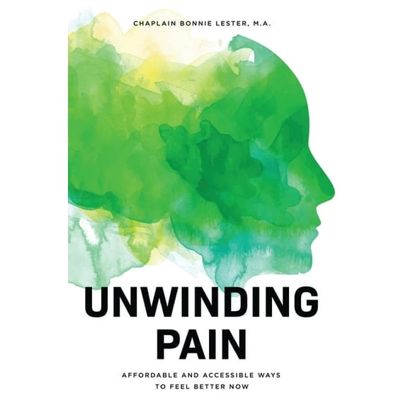 Unwinding Pain: Affordable and Accessible Ways to Feel Better Now, (Paperback)