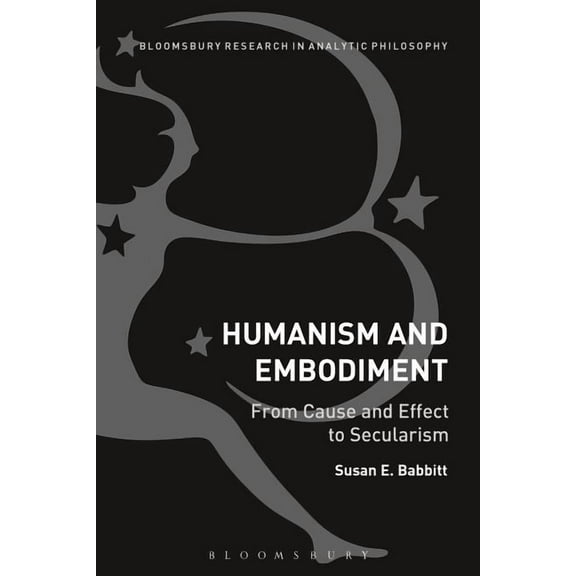 Humanism and Embodiment: From Cause and Effect to Secularism, (Hardcover)