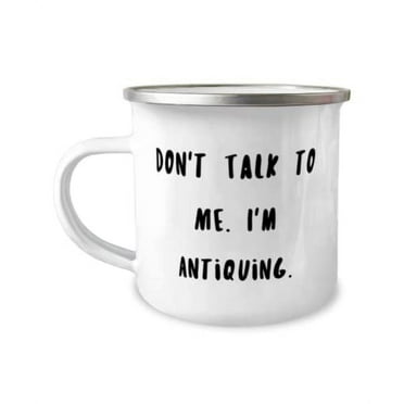Joke Antiquing Gifts, Don't Talk to Me. I'm Antiquing, Holiday 12oz Camper Mug For Antiquing