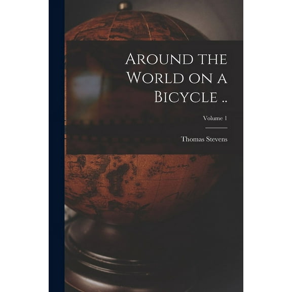 Around the World on a Bicycle ..; Volume 1