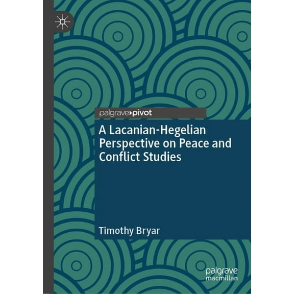 Rethinking Peace and Conflict Studies A Lacanian-Hegelian Perspective on Peace and Conflict Studies, (Hardcover)