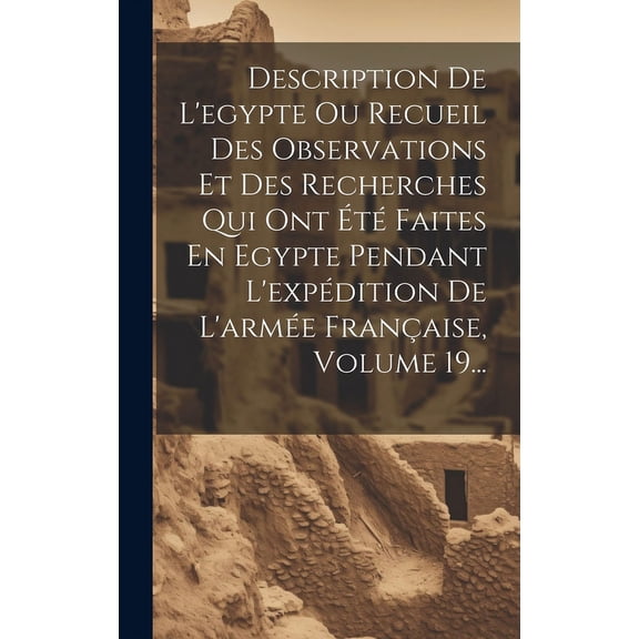 Description De L'egypte Ou Recueil Des Observations Et Des Recherches Qui Ont Été Faites En Egypte Pendant L'expédition De L'armée Française, Volume 19... (Hardcover)