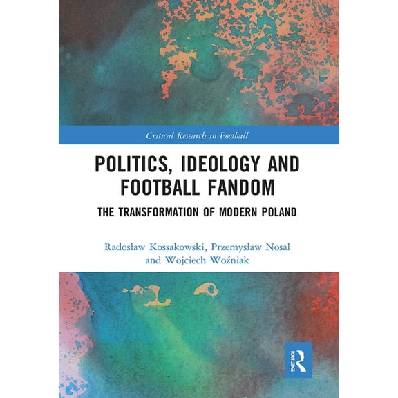 Critical Research in Football Politics, Ideology and Football Fandom: The Transformation of Modern Poland, (Paperback)