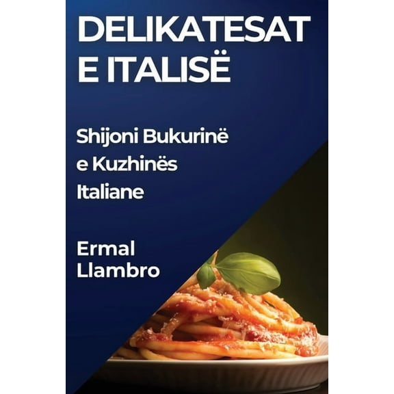 Delikatesat e ItalisÃ«: Shijoni BukurinÃ« e KuzhinÃ«s Italiane, (Paperback)