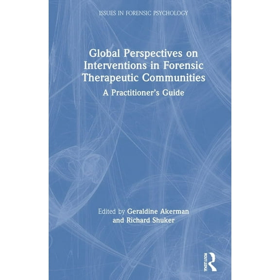 Issues in Forensic Psychology Global Perspectives on Interventions in Forensic Therapeutic Communities: A Practitioner's Guide, (Hardcover)