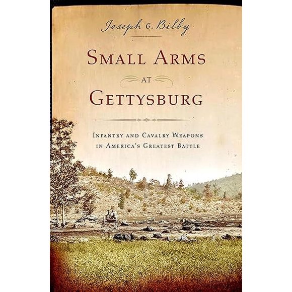 Small Arms at Gettysburg: Infantry and Cavalry Weapons in America's Greatest Battle