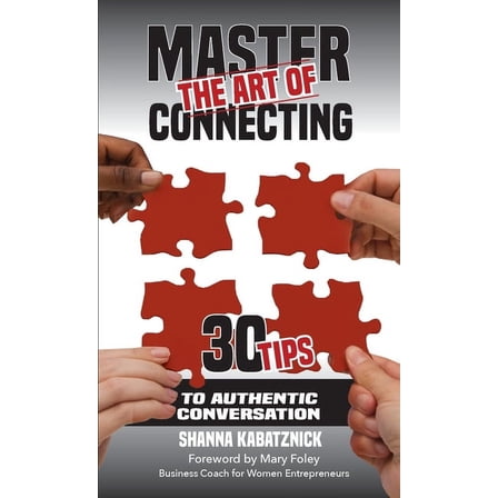 Master the Art of Connecting: 30 Tips to Authentic Conversation, (Paperback)