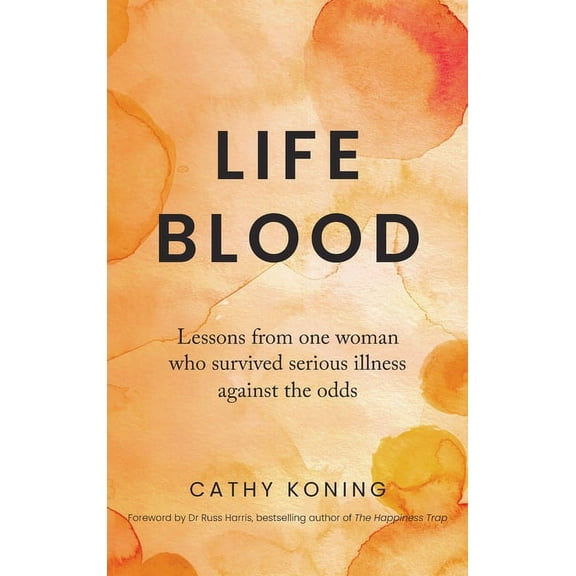 Life Blood : Lessons from one woman who survived serious illness against the odds (Hardcover)