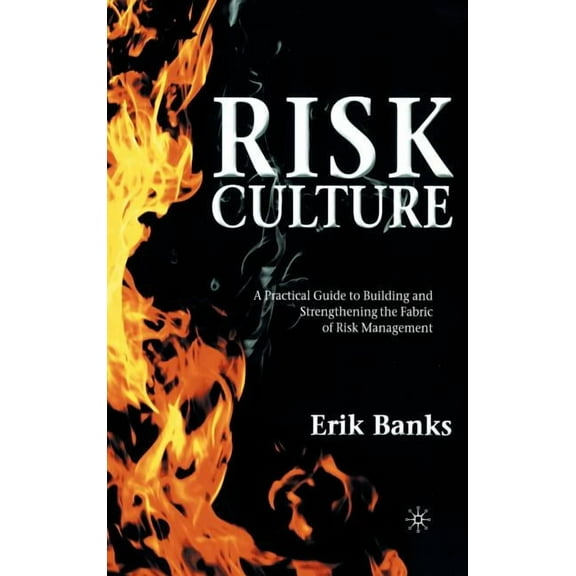 Risk Culture: A Practical Guide to Building and Strengthening the Fabric of Risk Management, (Hardcover)