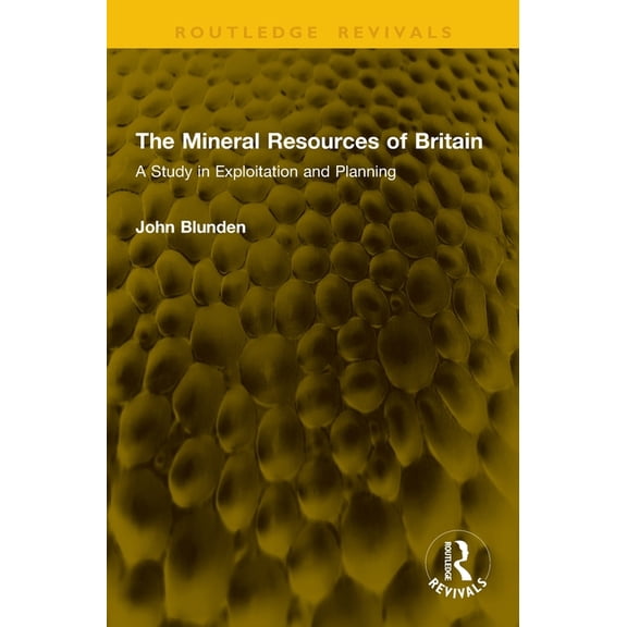 Routledge Revivals The Mineral Resources of Britain: A Study in Exploitation and Planning, (Hardcover)