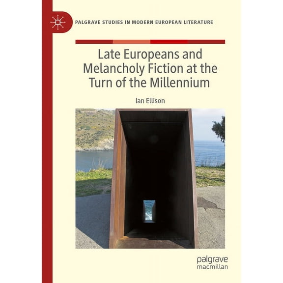 Palgrave Studies in Modern European Lite Late Europeans and Melancholy Fiction at the Turn of the Millennium, (Paperback)