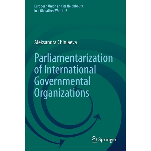 European Union and Its Neighbours in a G Parliamentarization of International Governmental Organizations, Book 2, (Paperback)