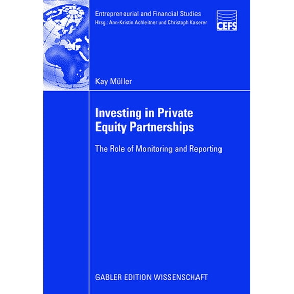 Entrepreneurial and Financial Studies Investing in Private Equity Partnerships: The Role of Monitoring and Reporting, (Paperback)