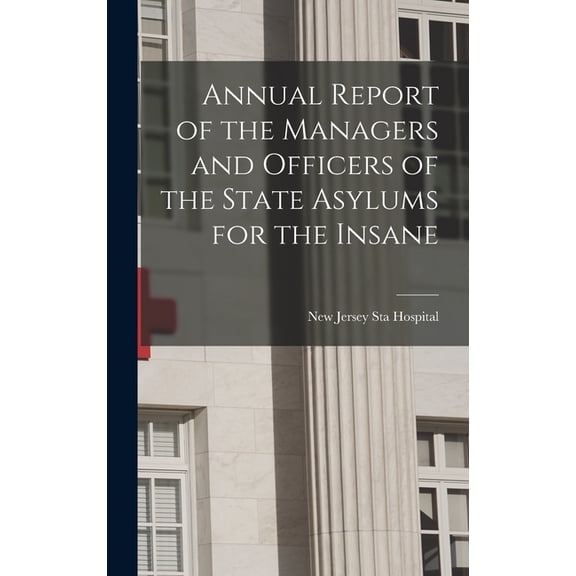 Annual Report of the Managers and Officers of the State Asylums for the Insane, (Hardcover)