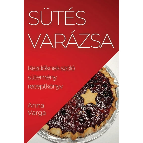 Sütés Varázsa: Kezdőknek szóló sütemény receptkönyv, (Paperback)