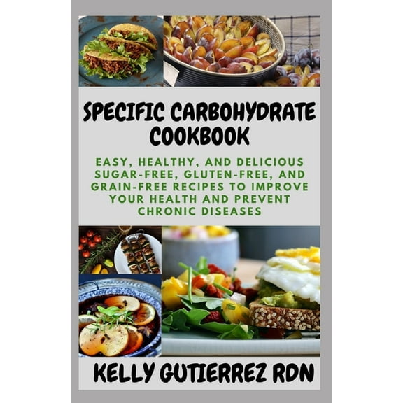 Specific Carbohydrate Cookbook: Easy, Healthy, and Delicious Sugar-Free, Gluten-Free, and Grain-Free Recipes to Improve your Health and Prevent Chronic Diseases (Paperback)