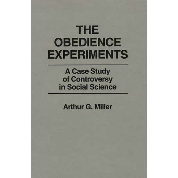 The Obedience Experiments: A Case Study of Controversy in Social Science, (Hardcover)