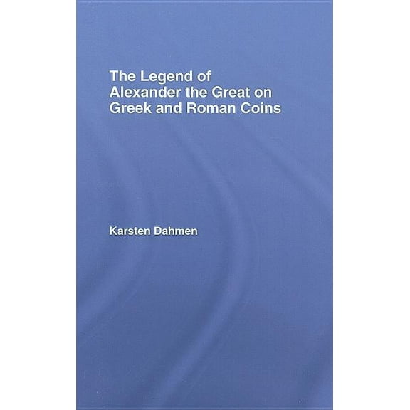 The Legend of Alexander the Great on Greek and Roman Coins, (Hardcover)