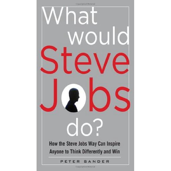 Que Ferait Steve Jobs? Comment Steve Jobs Peut-Il Inspirer n'Importe Qui Penser et Gagner