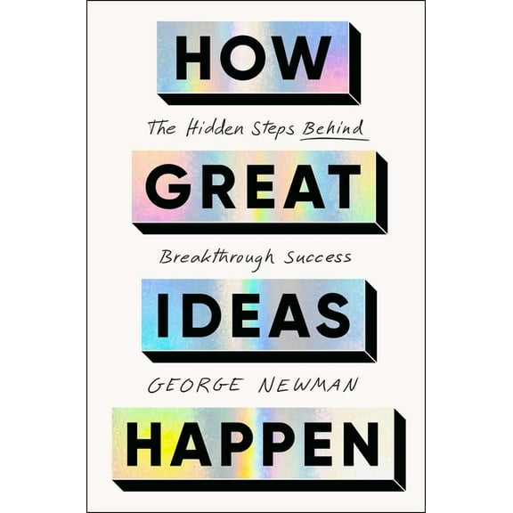 How Great Ideas Happen: The Hidden Steps Behind Breakthrough Success, (Paperback)